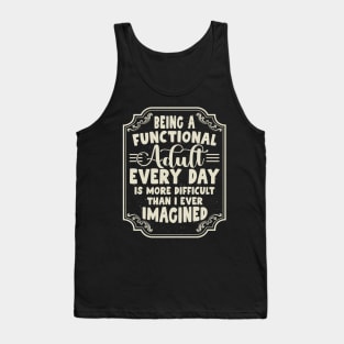 Being a functional adult Every Day is more difficult Tank Top